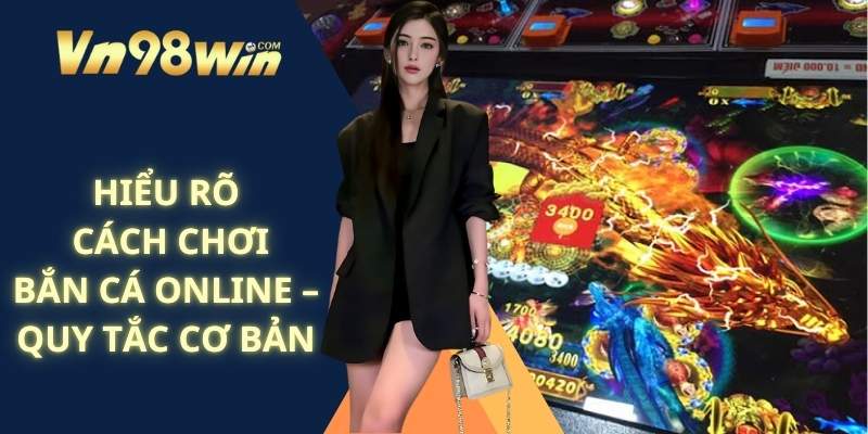 Hiểu Rõ Cách Chơi Bắn Cá Online – Quy Tắc Cơ Bản