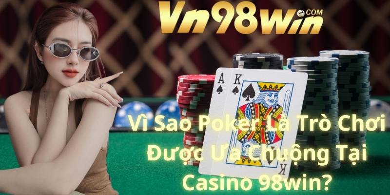 Vì Sao Poker Là Trò Chơi Được Ưa Chuộng Tại Casino 98win?