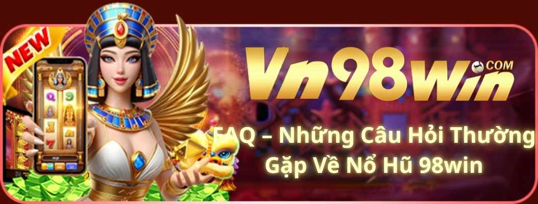 FAQ – Những Câu Hỏi Thường Gặp Về Nổ Hũ 98win