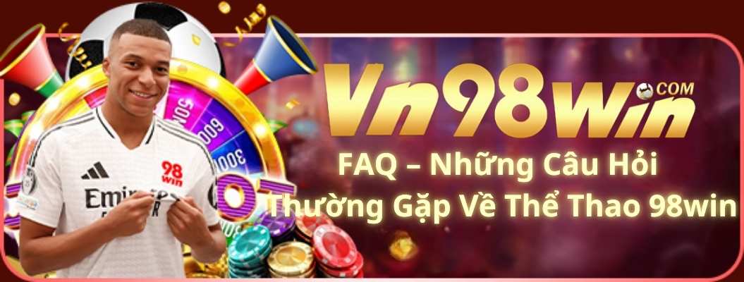 FAQ – Những Câu Hỏi Thường Gặp Về Thể Thao 98win