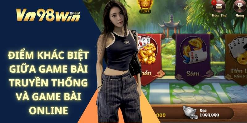 Điểm Khác Biệt Giữa Game Bài Truyền Thống Và Game Bài Online