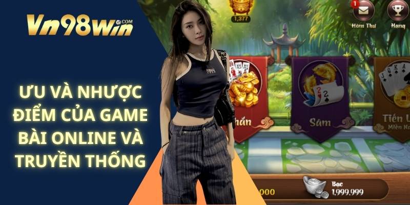 Ưu Và Nhược Điểm Của Game Bài Online Và Truyền Thống