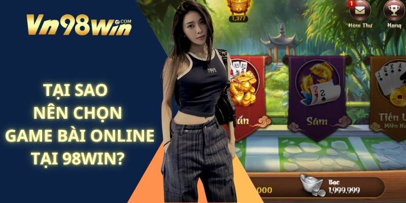 Tại Sao Nên Chọn Game Bài Online Tại 98win?