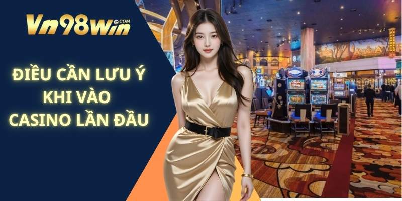 Những Điều Cần Lưu Ý Khi Vào Casino Lần Đầu