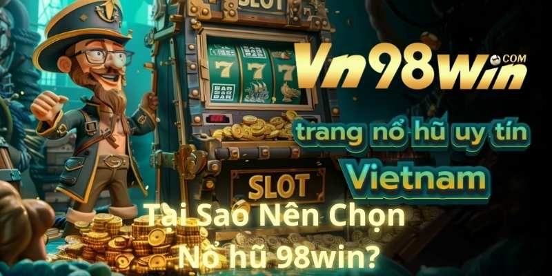 Tại Sao Nên Chọn Nổ hũ 98win?